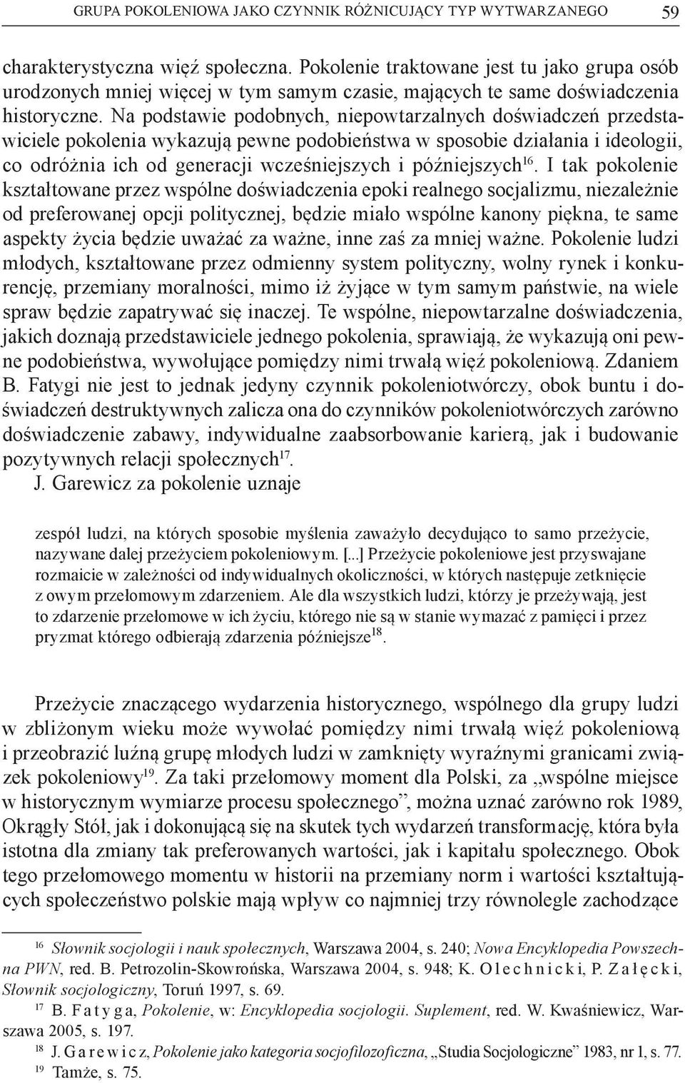Na podstawie podobnych, niepowtarzalnych doświadczeń przedstawiciele pokolenia wykazują pewne podobieństwa w sposobie działania i ideologii, co odróżnia ich od generacji wcześniejszych i późniejszych