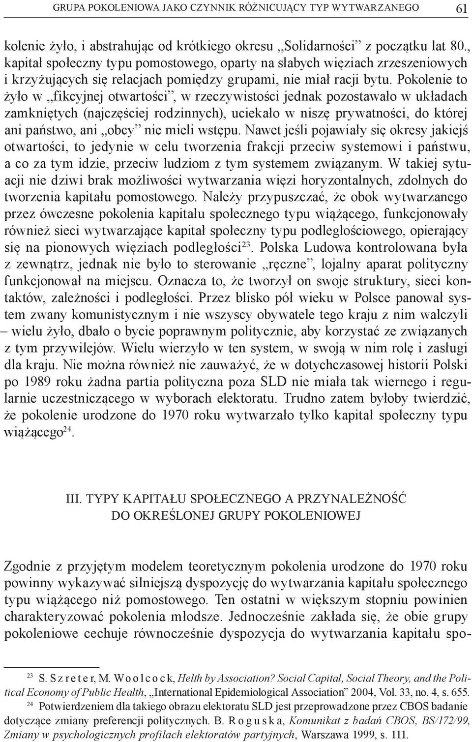 Pokolenie to żyło w fikcyjnej otwartości, w rzeczywistości jednak pozostawało w układach zamkniętych (najczęściej rodzinnych), uciekało w niszę prywatności, do której ani państwo, ani obcy nie mieli