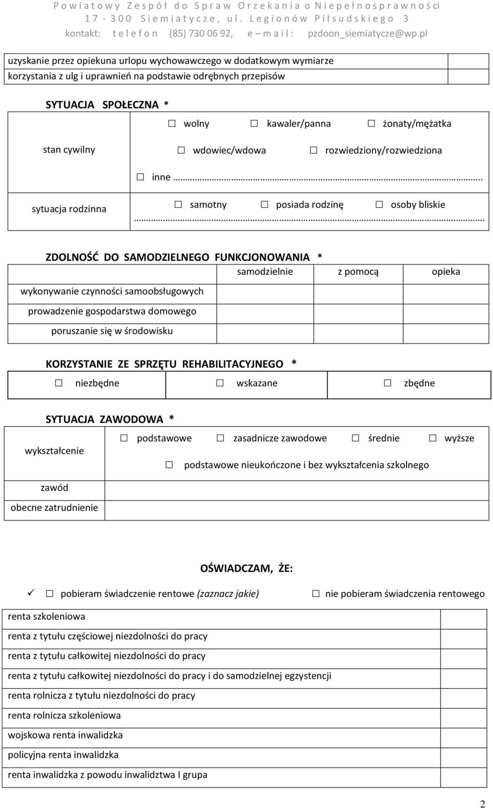 ZDOLNOŚĆ DO SAMODZIELNEGO FUNKCJONOWANIA * samodzielnie z pomocą opieka wykonywanie czynności samoobsługowych prowadzenie gospodarstwa domowego poruszanie się w środowisku KORZYSTANIE ZE SPRZĘTU