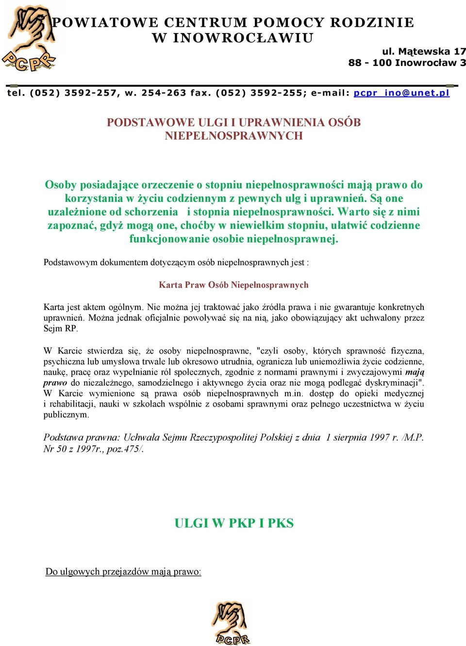 Są one uzależnione od schorzenia i stopnia niepełnosprawności. Warto się z nimi zapoznać, gdyż mogą one, choćby w niewielkim stopniu, ułatwić codzienne funkcjonowanie osobie niepełnosprawnej.