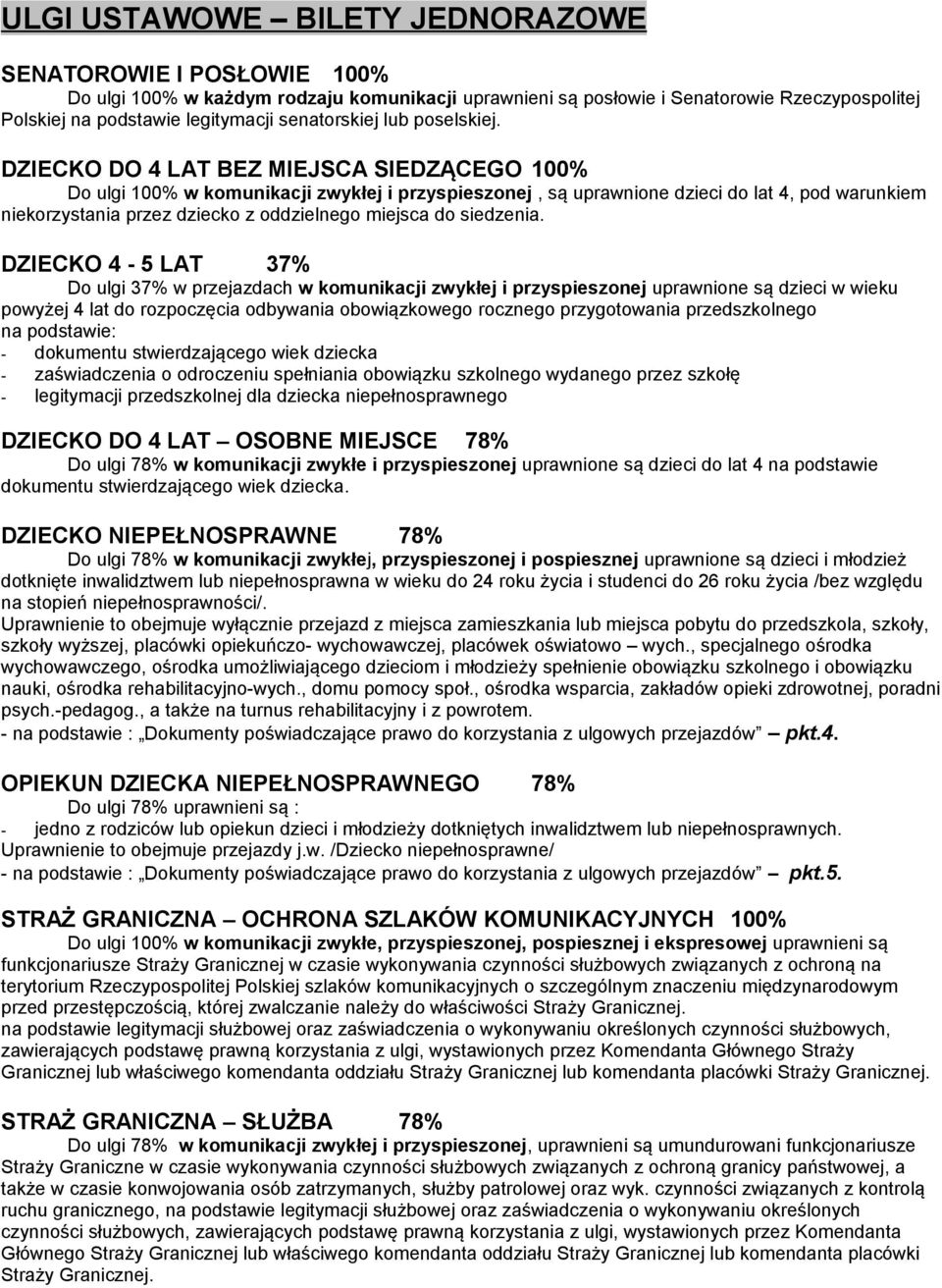 DZIECKO DO 4 LAT BEZ MIEJSCA SIEDZĄCEGO 100% Do ulgi 100% w komunikacji zwykłej i przyspieszonej, są uprawnione dzieci do lat 4, pod warunkiem niekorzystania przez dziecko z oddzielnego miejsca do