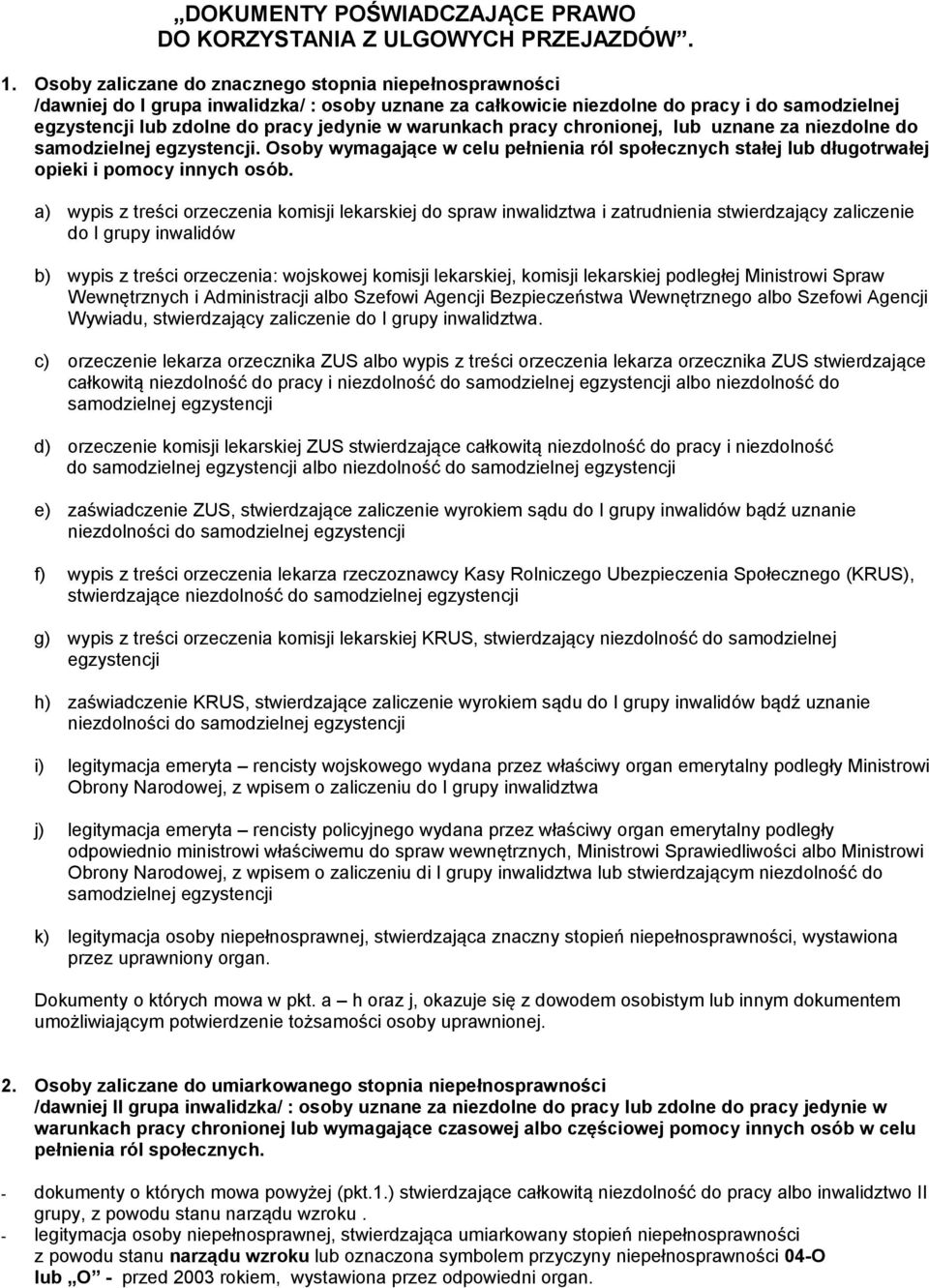 warunkach pracy chronionej, lub uznane za niezdolne do samodzielnej egzystencji. Osoby wymagające w celu pełnienia ról społecznych stałej lub długotrwałej opieki i pomocy innych osób.