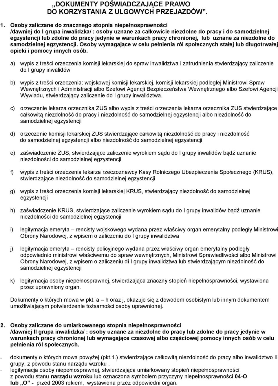 warunkach pracy chronionej, lub uznane za niezdolne do samodzielnej egzystencji. Osoby wymagające w celu pełnienia ról społecznych stałej lub długotrwałej opieki i pomocy innych osób.