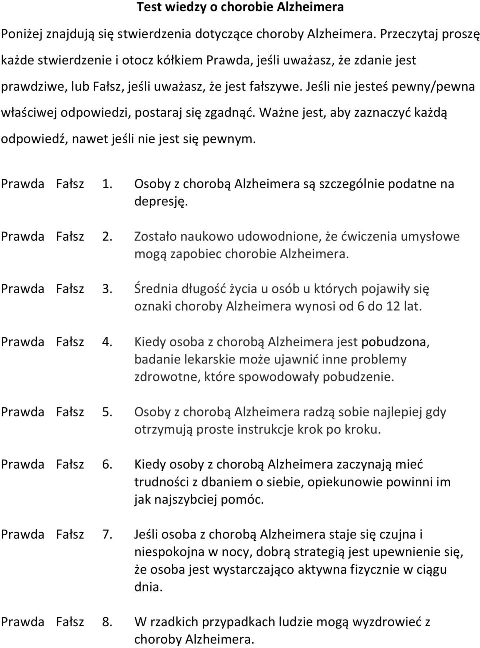 Osoby z chorobą Alzheimera są szczególnie podatne na depresję. Prawda Fałsz 2. Zostało naukowo udowodnione, że ćwiczenia umysłowe mogą zapobiec chorobie Prawda Fałsz 3.