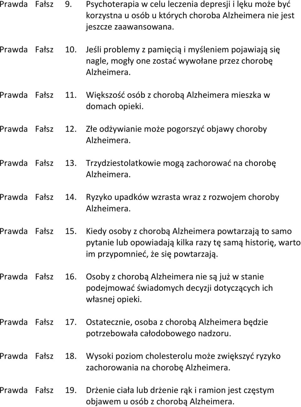 Złe odżywianie może pogorszyć objawy choroby Prawda Fałsz 13. Trzydziestolatkowie mogą zachorować na chorobę Prawda Fałsz 14. Ryzyko upadków wzrasta wraz z rozwojem choroby Prawda Fałsz 15.