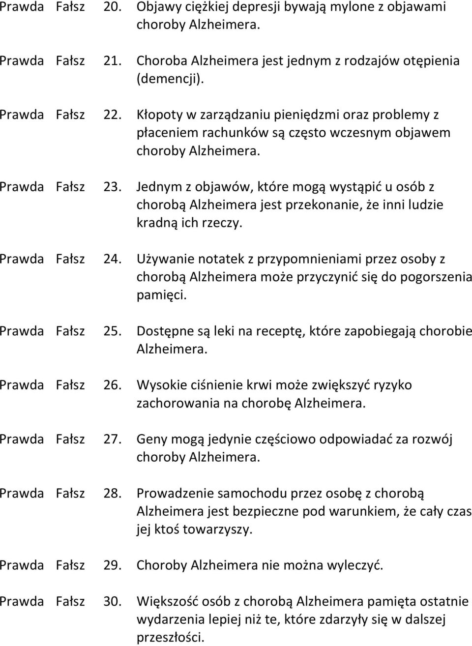 Jednym z objawów, które mogą wystąpić u osób z chorobą Alzheimera jest przekonanie, że inni ludzie kradną ich rzeczy. Prawda Fałsz 24.