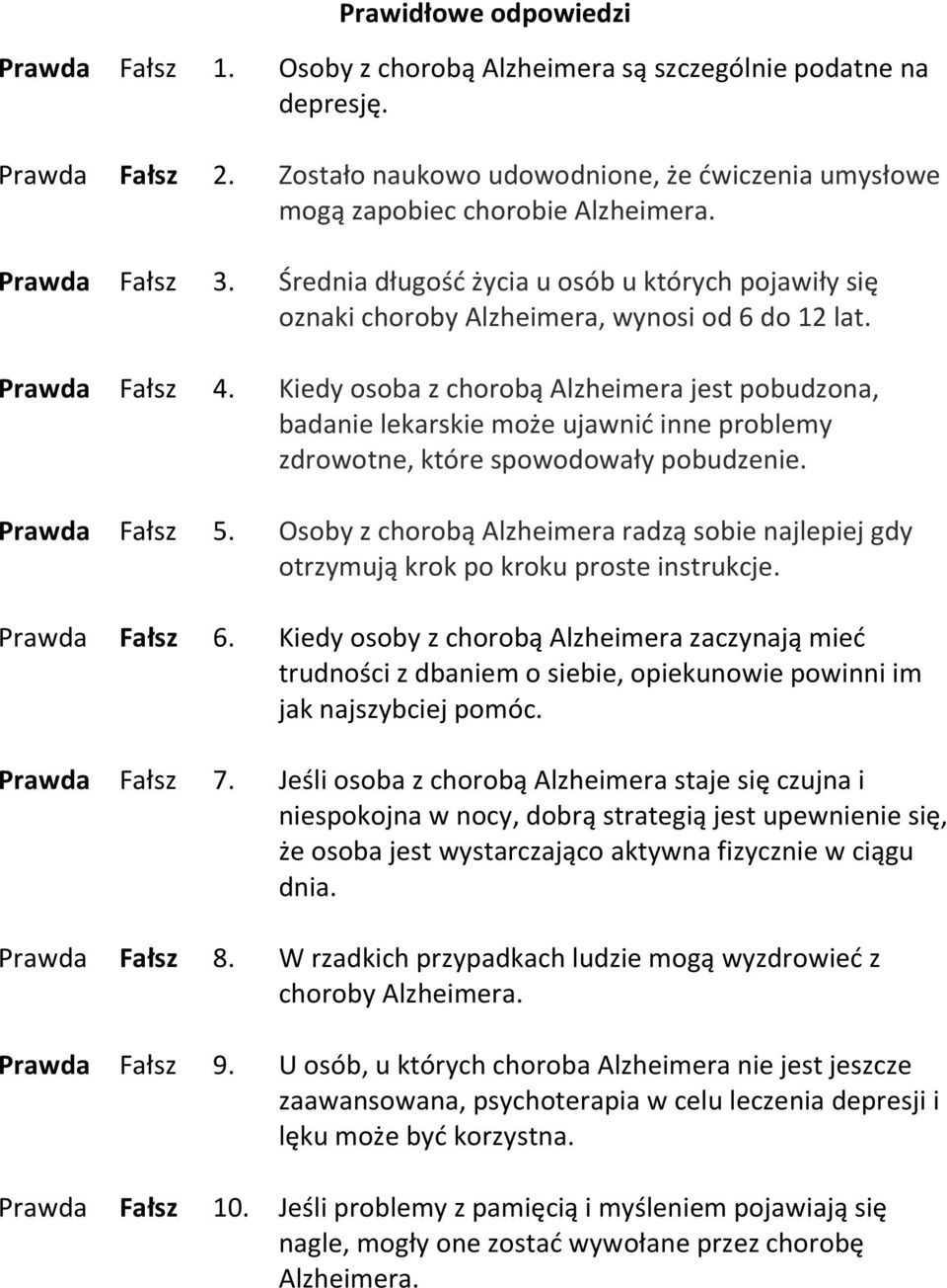 Prawda Fałsz 4. Kiedy osoba z chorobą Alzheimera jest pobudzona, badanie lekarskie może ujawnić inne problemy zdrowotne, które spowodowały pobudzenie. Prawda Fałsz 5.