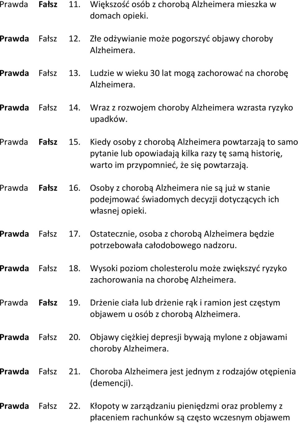 Kiedy osoby z chorobą Alzheimera powtarzają to samo pytanie lub opowiadają kilka razy tę samą historię, warto im przypomnieć, że się powtarzają. Prawda Fałsz 16.