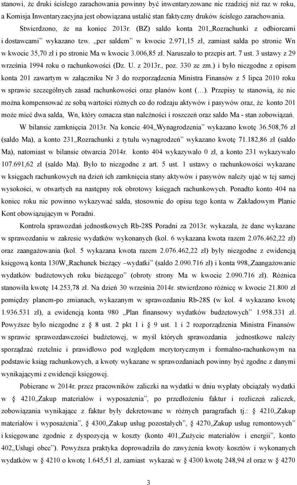 971,15 zł, zamiast salda po stronie Wn w kwocie 35,70 zł i po stronie Ma w kwocie 3.006,85 zł. Naruszało to przepis art. 7 ust. 3 ustawy z 29 września 1994 roku o rachunkowości (Dz. U. z 2013r., poz.