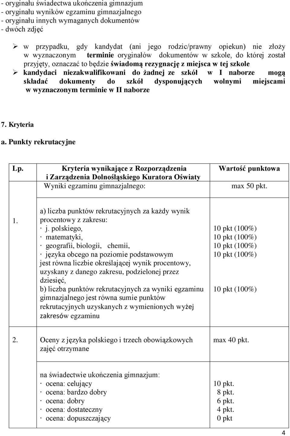 żadnej ze szkół w I naborze mogą składać dokumenty do szkół dysponujących wolnymi miejscami w wyznaczonym terminie w II naborze 7. Kryteria a. Punkty rekrutacyjne Lp.