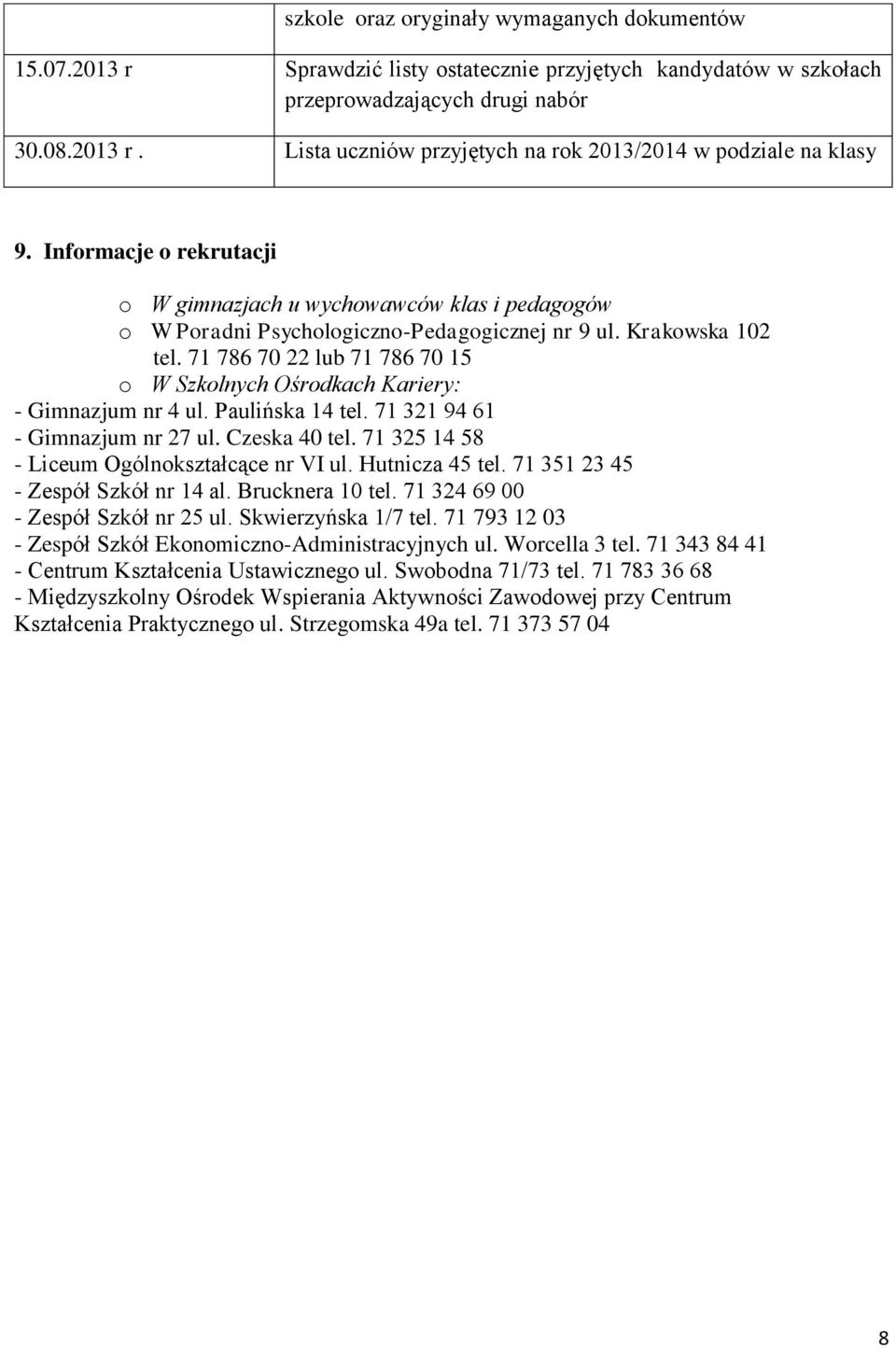 71 786 70 22 lub 71 786 70 15 o W Szkolnych Ośrodkach Kariery: - Gimnazjum nr 4 ul. Paulińska 14 tel. 71 321 94 61 - Gimnazjum nr 27 ul. Czeska 40 tel. 71 325 14 58 - Liceum Ogólnokształcące nr VI ul.