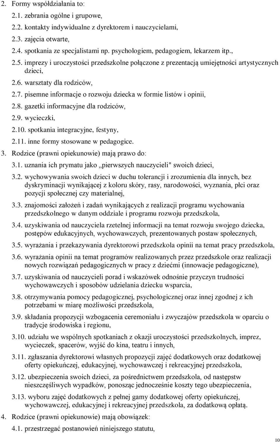 pisemne informacje o rozwoju dziecka w formie listów i opinii, 2.8. gazetki informacyjne dla rodziców, 2.9. wycieczki, 2.10. spotkania integracyjne, festyny, 2.11. inne formy stosowane w pedagogice.