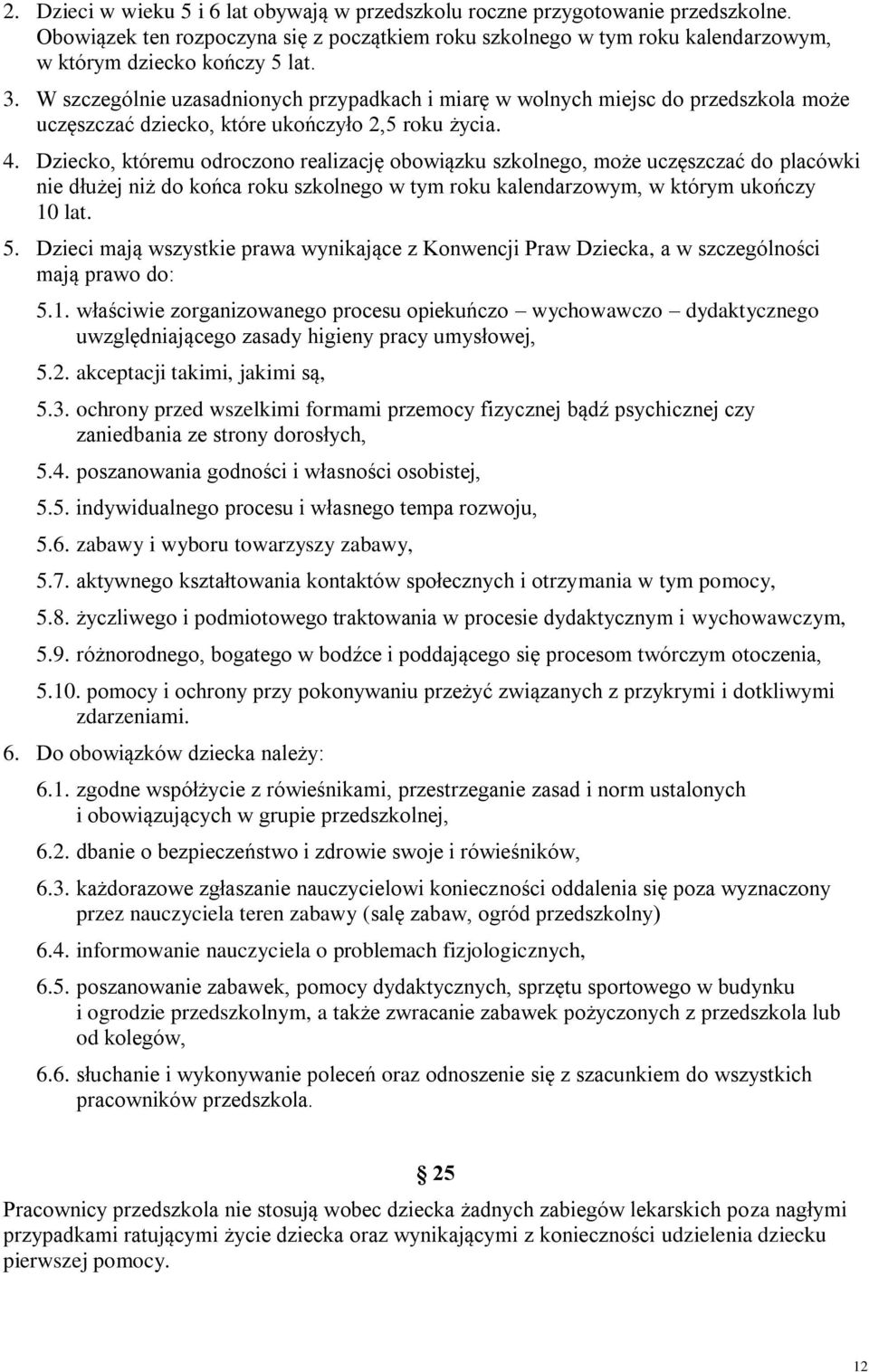 Dziecko, któremu odroczono realizację obowiązku szkolnego, może uczęszczać do placówki nie dłużej niż do końca roku szkolnego w tym roku kalendarzowym, w którym ukończy 10 lat. 5.