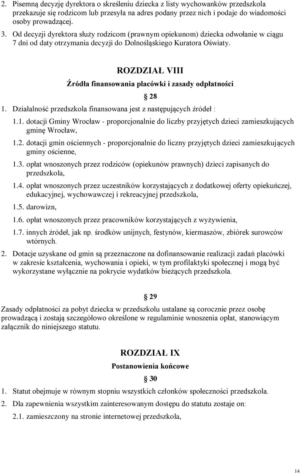 ROZDZIAŁ VIII Źródła finansowania placówki i zasady odpłatności 28 1. Działalność przedszkola finansowana jest z następujących źródeł : 1.1. dotacji Gminy Wrocław - proporcjonalnie do liczby przyjętych dzieci zamieszkujących gminę Wrocław, 1.