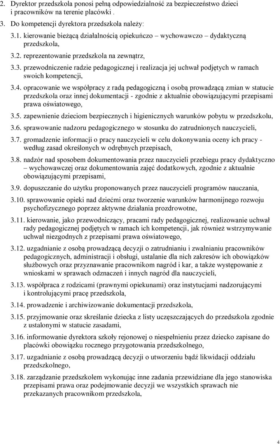 4. opracowanie we współpracy z radą pedagogiczną i osobą prowadzącą zmian w statucie przedszkola oraz innej dokumentacji - zgodnie z aktualnie obowiązującymi przepisami prawa oświatowego, 3.5.