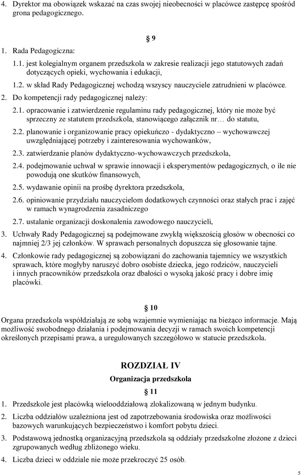 w skład Rady Pedagogicznej wchodzą wszyscy nauczyciele zatrudnieni w placówce. 2. Do kompetencji rady pedagogicznej należy: 2.1.