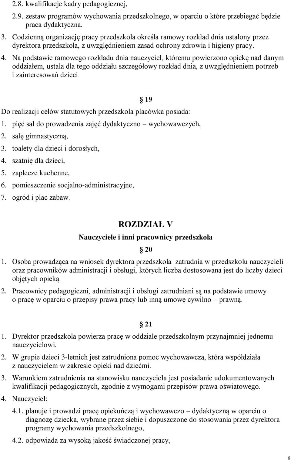 Na podstawie ramowego rozkładu dnia nauczyciel, któremu powierzono opiekę nad danym oddziałem, ustala dla tego oddziału szczegółowy rozkład dnia, z uwzględnieniem potrzeb i zainteresowań dzieci.