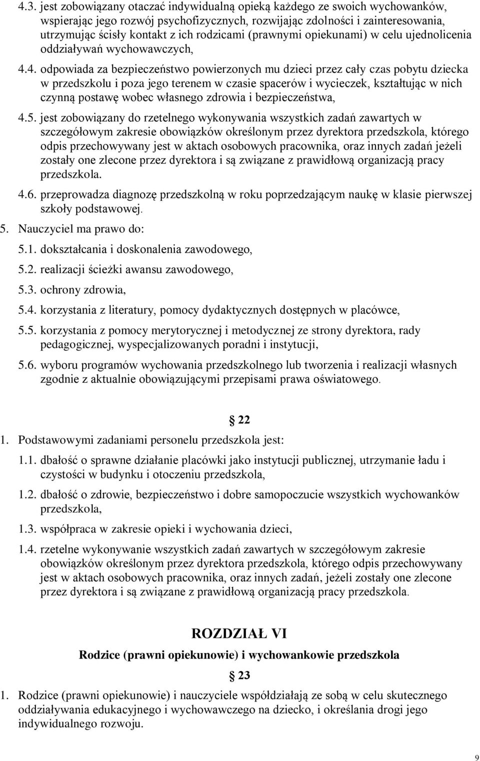 4. odpowiada za bezpieczeństwo powierzonych mu dzieci przez cały czas pobytu dziecka w przedszkolu i poza jego terenem w czasie spacerów i wycieczek, kształtując w nich czynną postawę wobec własnego
