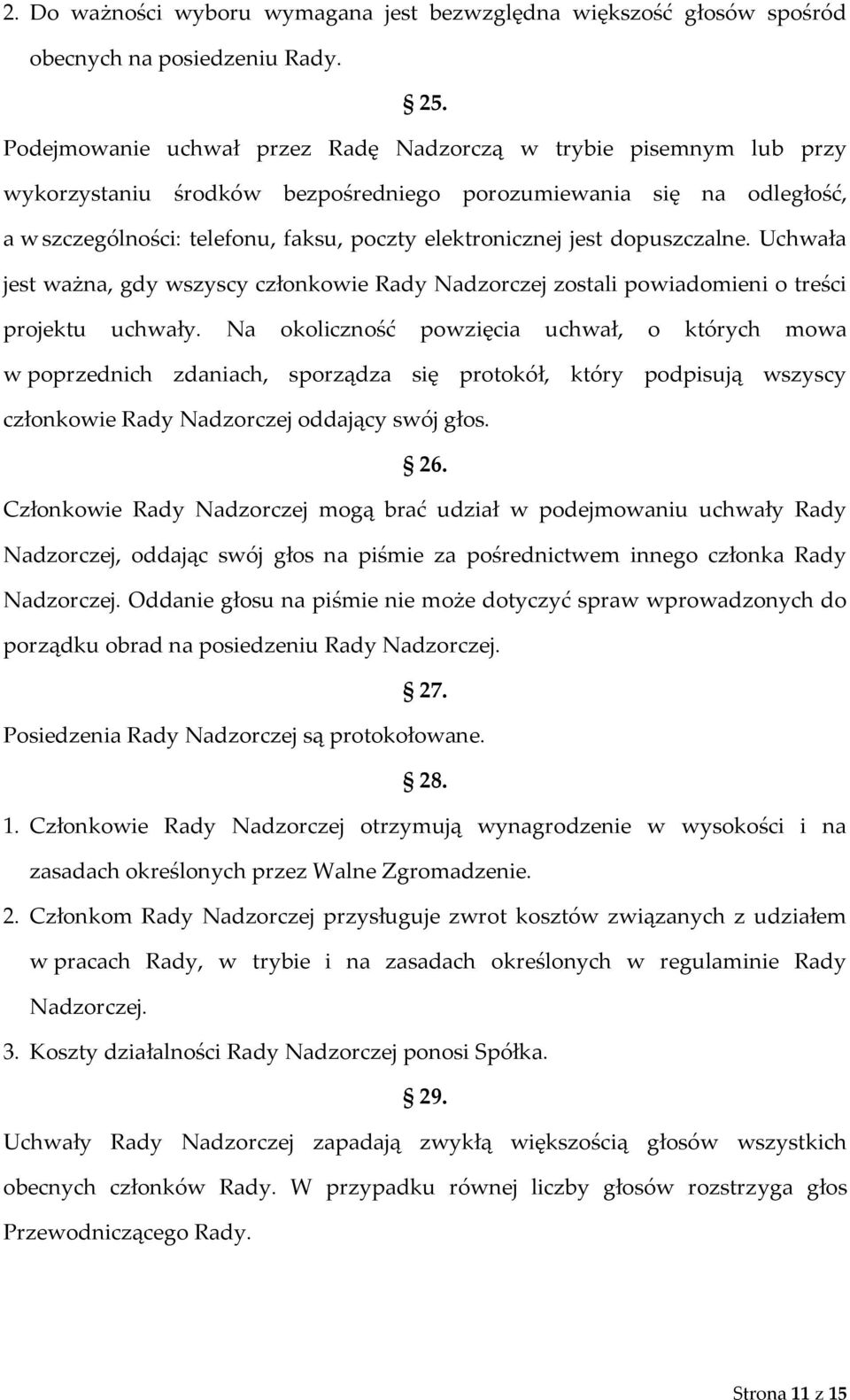 jest dopuszczalne. Uchwała jest ważna, gdy wszyscy członkowie Rady Nadzorczej zostali powiadomieni o treści projektu uchwały.