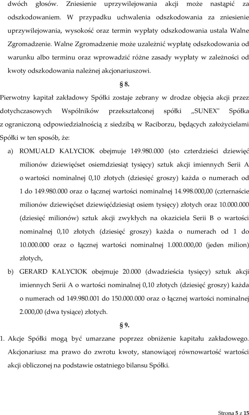Walne Zgromadzenie może uzależnić wypłatę odszkodowania od warunku albo terminu oraz wprowadzić różne zasady wypłaty w zależności od kwoty odszkodowania należnej akcjonariuszowi. 8.