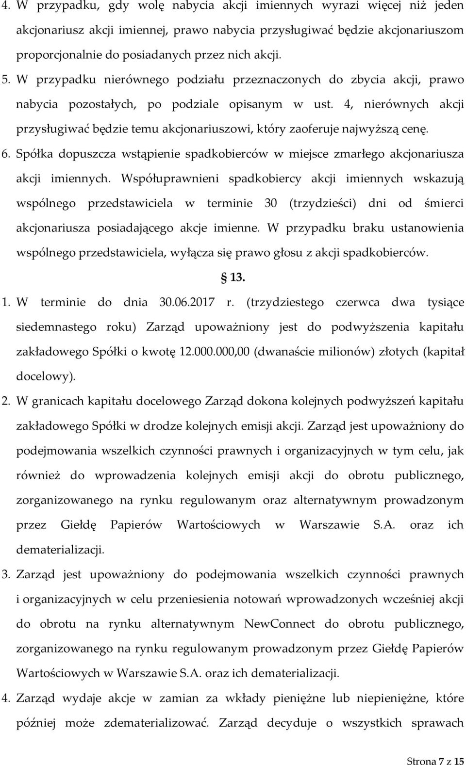 4, nierównych akcji przysługiwać będzie temu akcjonariuszowi, który zaoferuje najwyższą cenę. 6. Spółka dopuszcza wstąpienie spadkobierców w miejsce zmarłego akcjonariusza akcji imiennych.