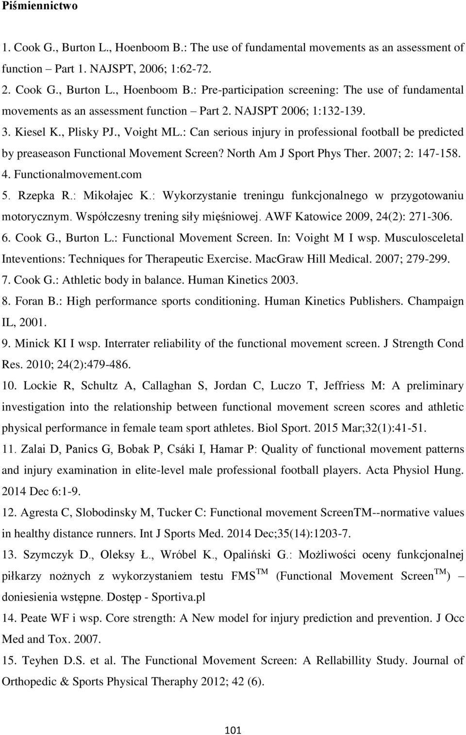 2007; 2: 147-158. 4. Functionalmovement.com 5. Rzepka R.: Mikołajec K.: Wykorzystanie treningu funkcjonalnego w przygotowaniu motorycznym. Współczesny trening siły mięśniowej.