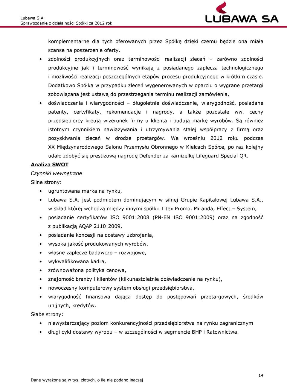 Dodatkowo Spółka w przypadku zleceń wygenerowanych w oparciu o wygrane przetargi zobowiązana jest ustawą do przestrzegania terminu realizacji zamówienia, doświadczenia i wiarygodności długoletnie