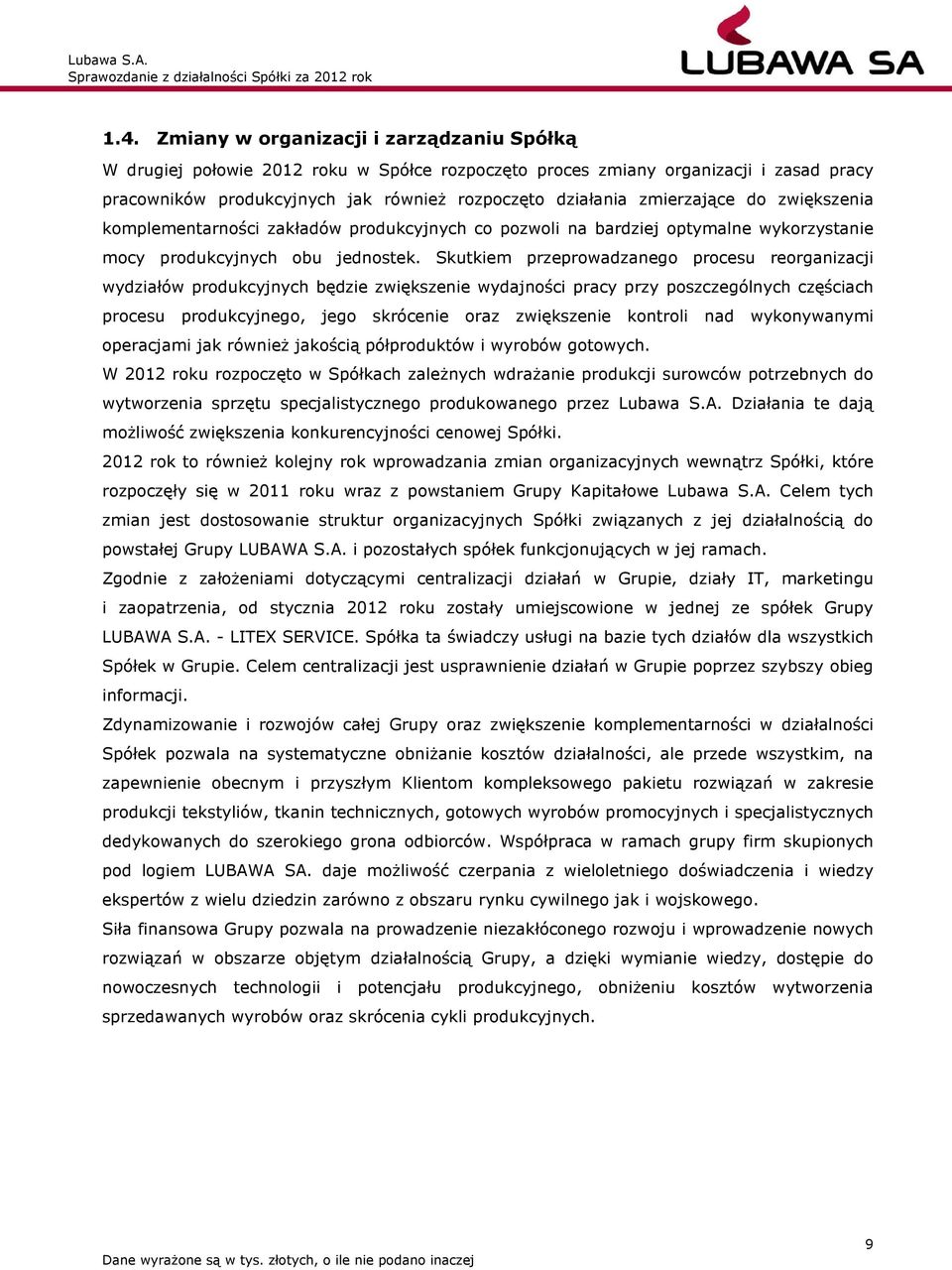 Skutkiem przeprowadzanego procesu reorganizacji wydziałów produkcyjnych będzie zwiększenie wydajności pracy przy poszczególnych częściach procesu produkcyjnego, jego skrócenie oraz zwiększenie