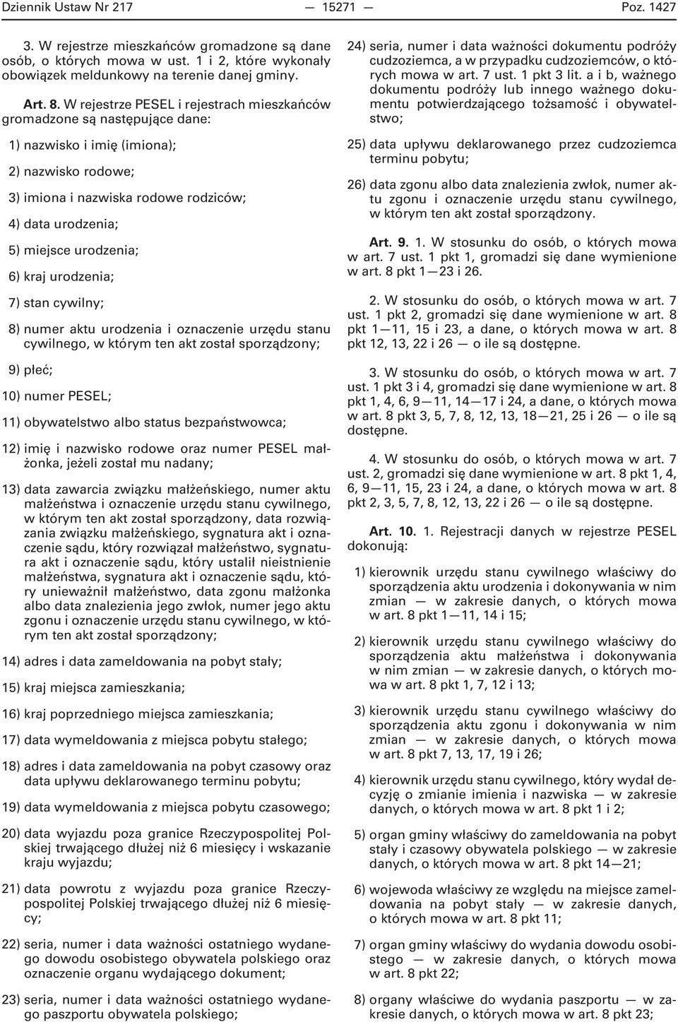 stan cywilny; 8) numer aktu urodzenia i oznaczenie urzędu stanu cywilnego, w którym ten akt został sporządzony; 9) płeć; 10) numer PESEL; 11) obywatelstwo albo status bezpaństwowca; 12) imię i