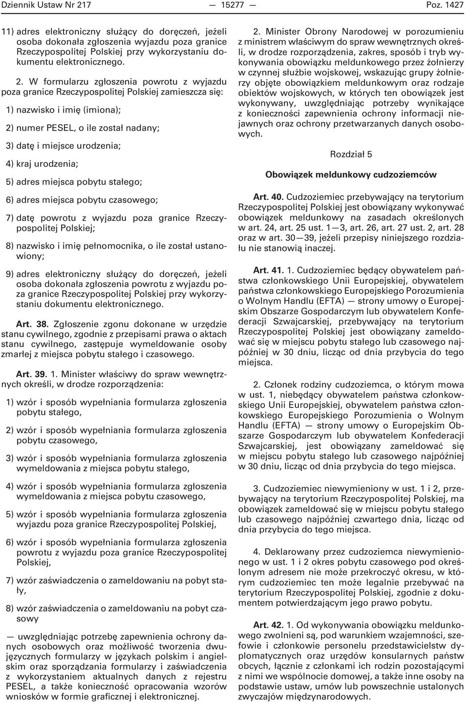 W formularzu zgłoszenia powrotu z wyjazdu poza granice Rzeczypospolitej Polskiej zamieszcza się: 2) numer PESEL, o ile został nadany; 3) datę i miejsce urodzenia; 4) kraj urodzenia; 5) adres miejsca