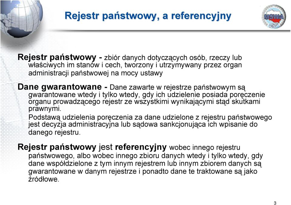 prawnymi. Podstawą udzielenia poręczenia za dane udzielone z rejestru państwowego jest decyzja administracyjna lub sądowa sankcjonująca ich wpisanie do danego rejestru.