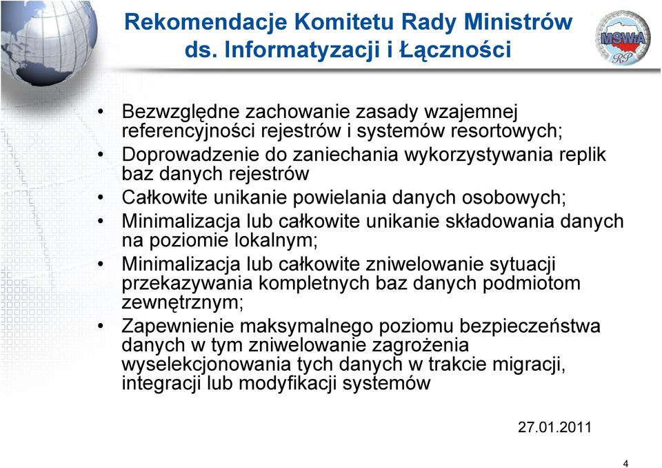 replik baz danych rejestrów Całkowite unikanie powielania danych osobowych; Minimalizacja lub całkowite unikanie składowania danych na poziomie lokalnym;