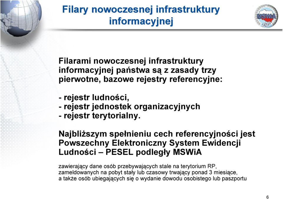 Najbliższym spełnieniu cech referencyjności jest Powszechny Elektroniczny System Ewidencji Ludności PESEL podległy MSWiA zawierający dane