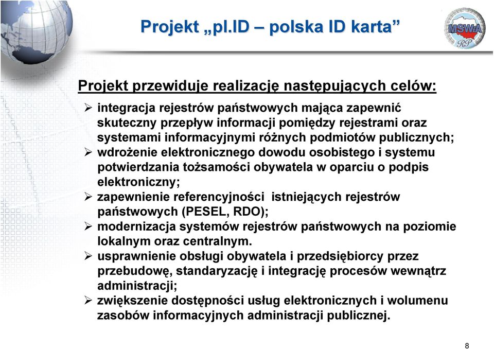 informacyjnymi różnych podmiotów publicznych; wdrożenie elektronicznego dowodu osobistego i systemu potwierdzania tożsamości obywatela w oparciu o podpis elektroniczny; zapewnienie