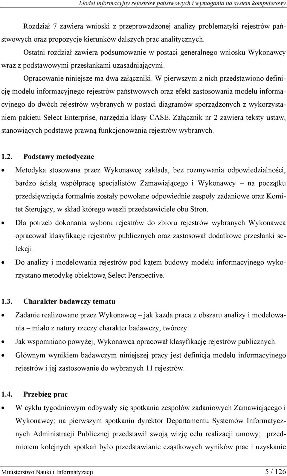 W pierwszym z nich przedstawiono definicję modelu informacyjnego rejestrów państwowych oraz efekt zastosowania modelu informacyjnego do dwóch rejestrów wybranych w postaci diagramów sporządzonych z