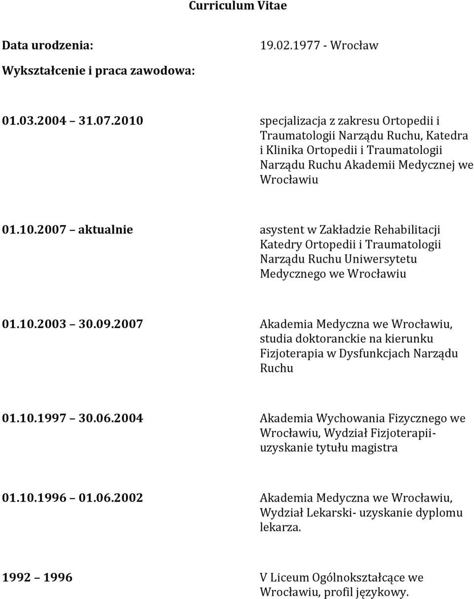 10.2003 30.09.2007 Akademia Medyczna we Wrocławiu, studia doktoranckie na kierunku Fizjoterapia w Dysfunkcjach Narządu Ruchu 01.10.1997 30.06.