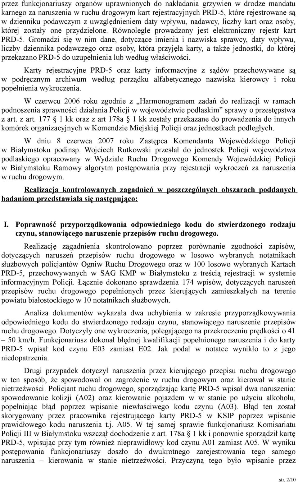 Gromadzi się w nim dane, dotyczące imienia i nazwiska sprawcy, daty wpływu, liczby dziennika podawczego oraz osoby, która przyjęła karty, a także jednostki, do której przekazano PRD-5 do uzupełnienia