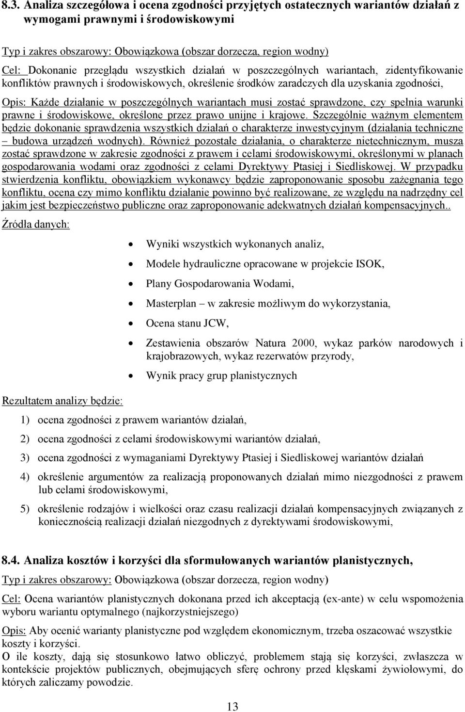 w poszczególnych wariantach musi zostać sprawdzone, czy spełnia warunki prawne i środowiskowe, określone przez prawo unijne i krajowe.