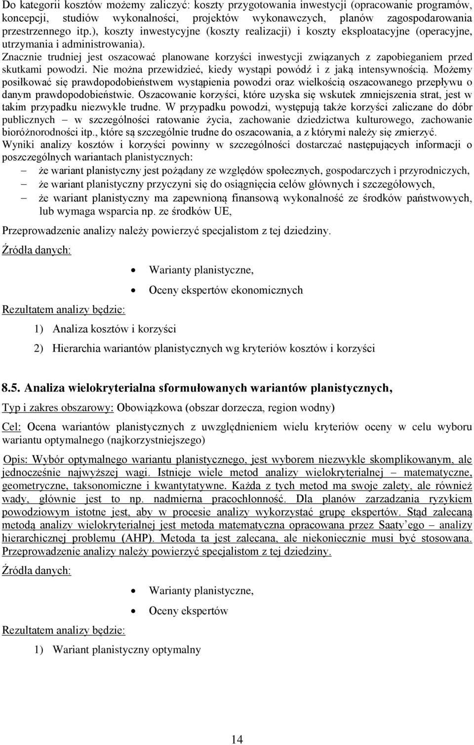 Znacznie trudniej jest oszacować planowane korzyści inwestycji związanych z zapobieganiem przed skutkami powodzi. Nie można przewidzieć, kiedy wystąpi powódź i z jaką intensywnością.