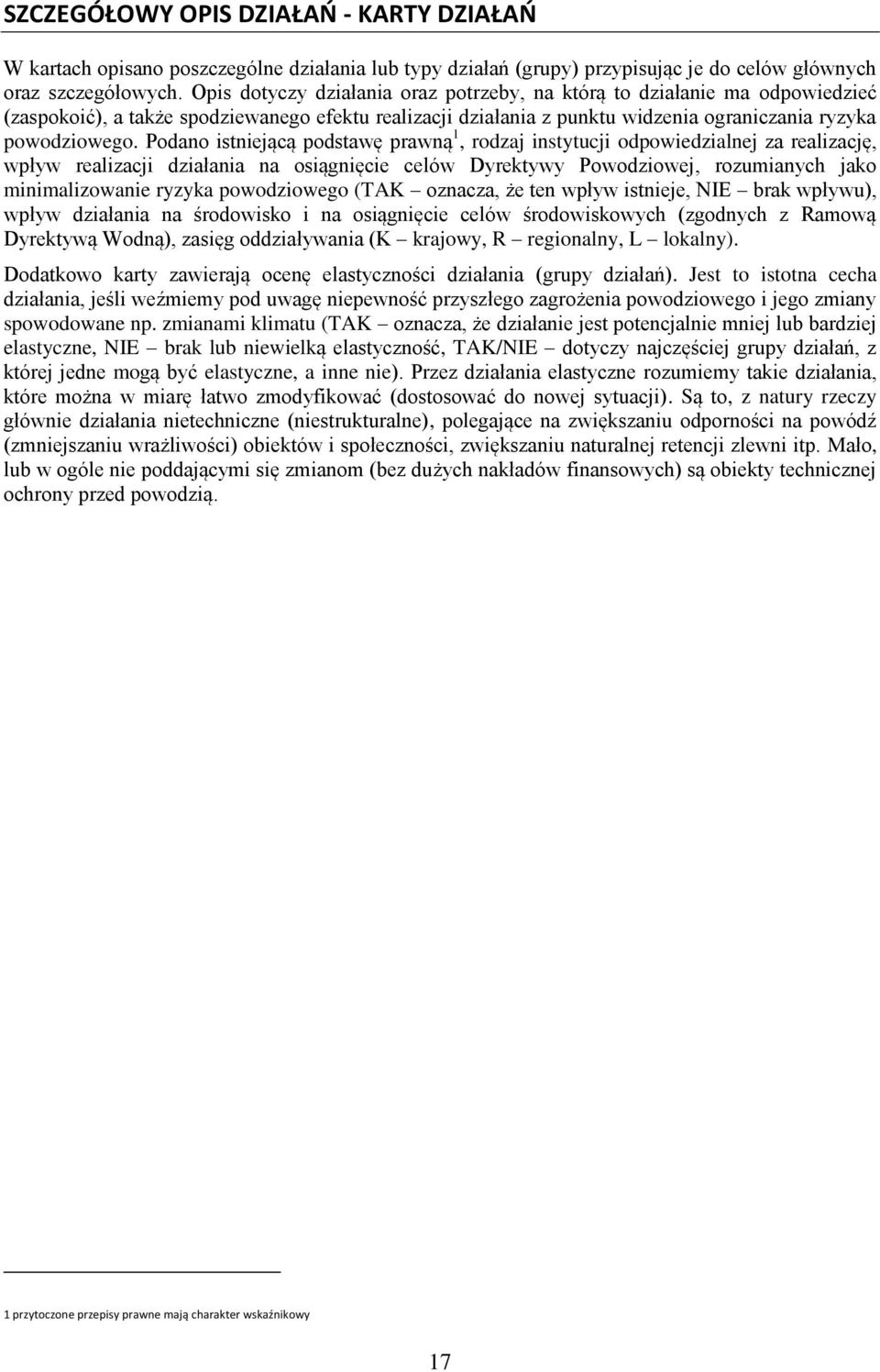 Podano istniejącą podstawę prawną 1, rodzaj instytucji odpowiedzialnej za realizację, wpływ realizacji działania na osiągnięcie celów Dyrektywy Powodziowej, rozumianych jako minimalizowanie ryzyka