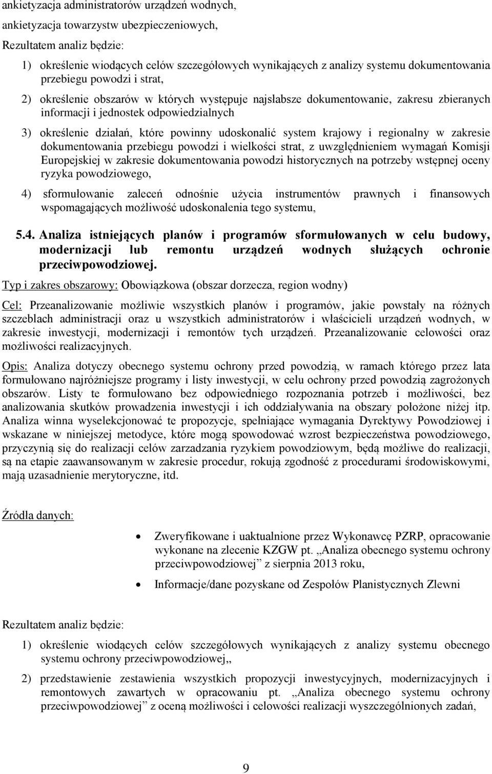 powinny udoskonalić system krajowy i regionalny w zakresie dokumentowania przebiegu powodzi i wielkości strat, z uwzględnieniem wymagań Komisji Europejskiej w zakresie dokumentowania powodzi