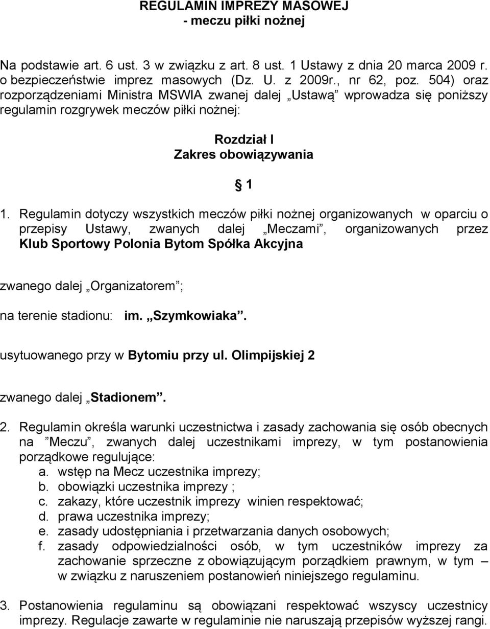 Regulamin dotyczy wszystkich meczów piłki nożnej organizowanych w oparciu o przepisy Ustawy, zwanych dalej Meczami, organizowanych przez Klub Sportowy Polonia Bytom Spółka Akcyjna zwanego dalej