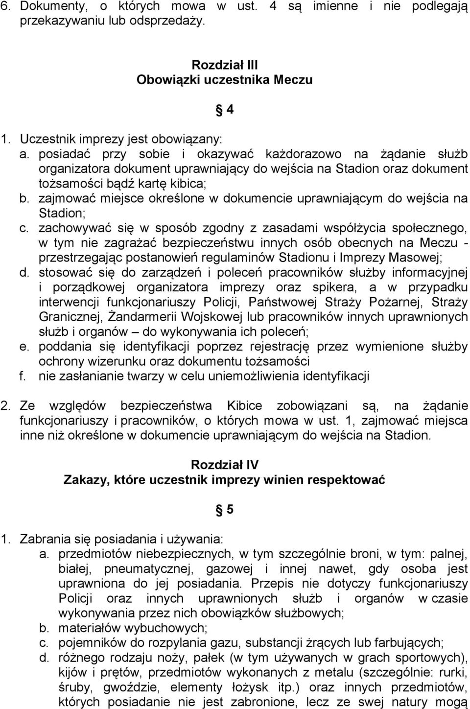 zajmować miejsce określone w dokumencie uprawniającym do wejścia na Stadion; c.