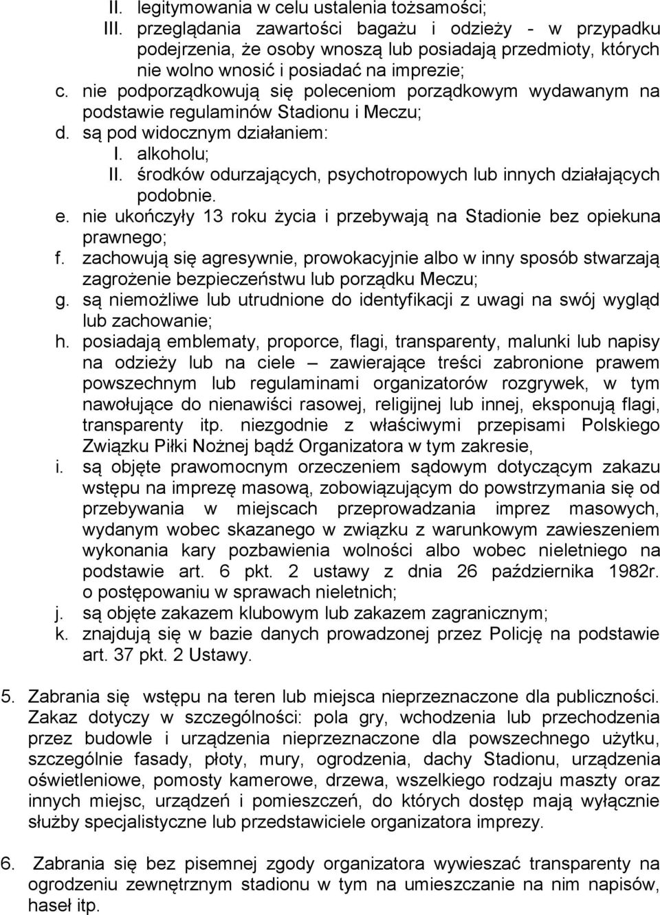 nie podporządkowują się poleceniom porządkowym wydawanym na podstawie regulaminów Stadionu i Meczu; d. są pod widocznym działaniem: I. alkoholu; II.