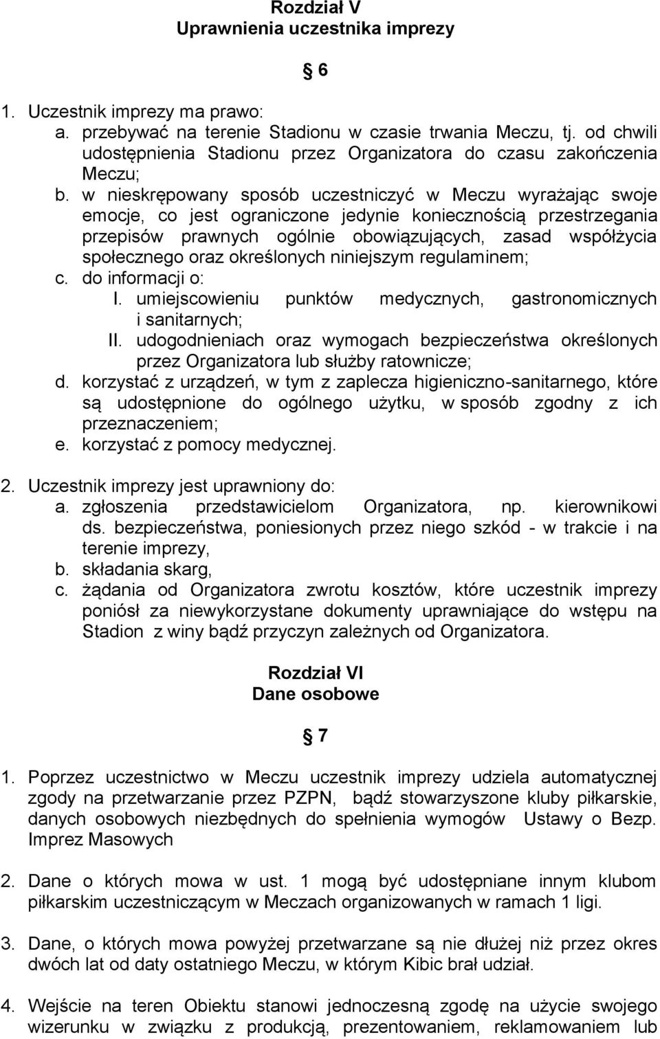 w nieskrępowany sposób uczestniczyć w Meczu wyrażając swoje emocje, co jest ograniczone jedynie koniecznością przestrzegania przepisów prawnych ogólnie obowiązujących, zasad współżycia społecznego