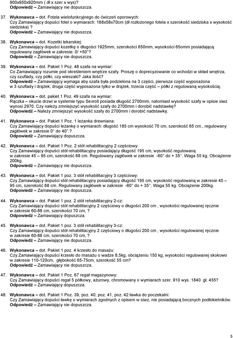 Kozetki lekarskiej: Czy Zamawiający dopuści kozetkę o długości 1925mm, szerokości 650mm, wysokości 65omm posiadającą regulowany zagłówek w zakresie: 0/ +50? 39. Wykonawca dot. Pakiet 1 Poz.
