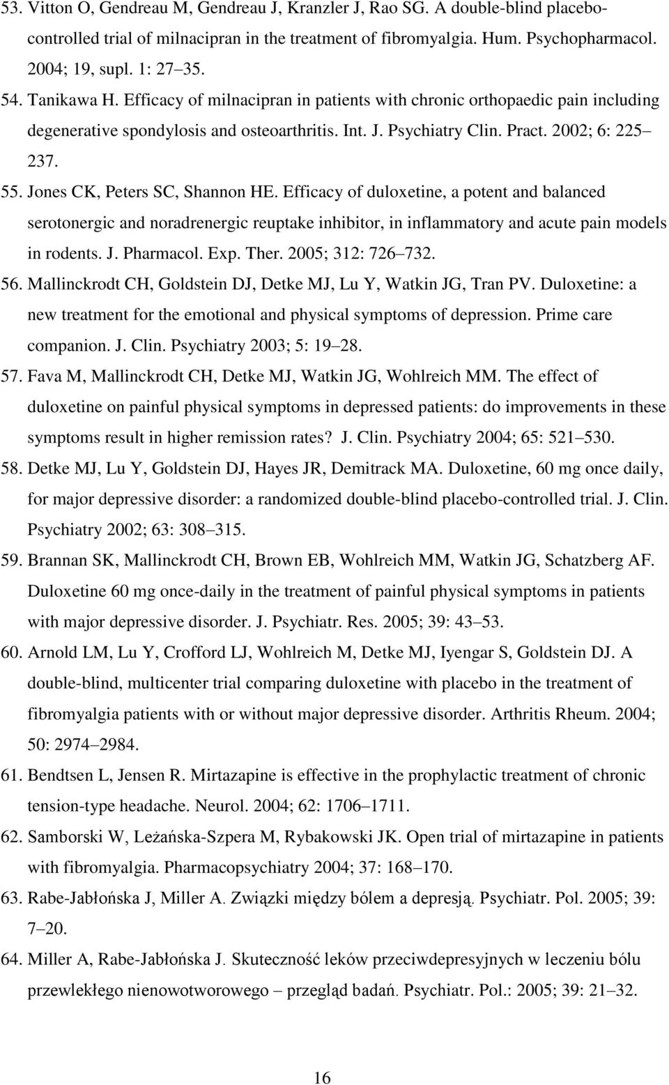 Jones CK, Peters SC, Shannon HE. Efficacy of duloxetine, a potent and balanced serotonergic and noradrenergic reuptake inhibitor, in inflammatory and acute pain models in rodents. J. Pharmacol. Exp.