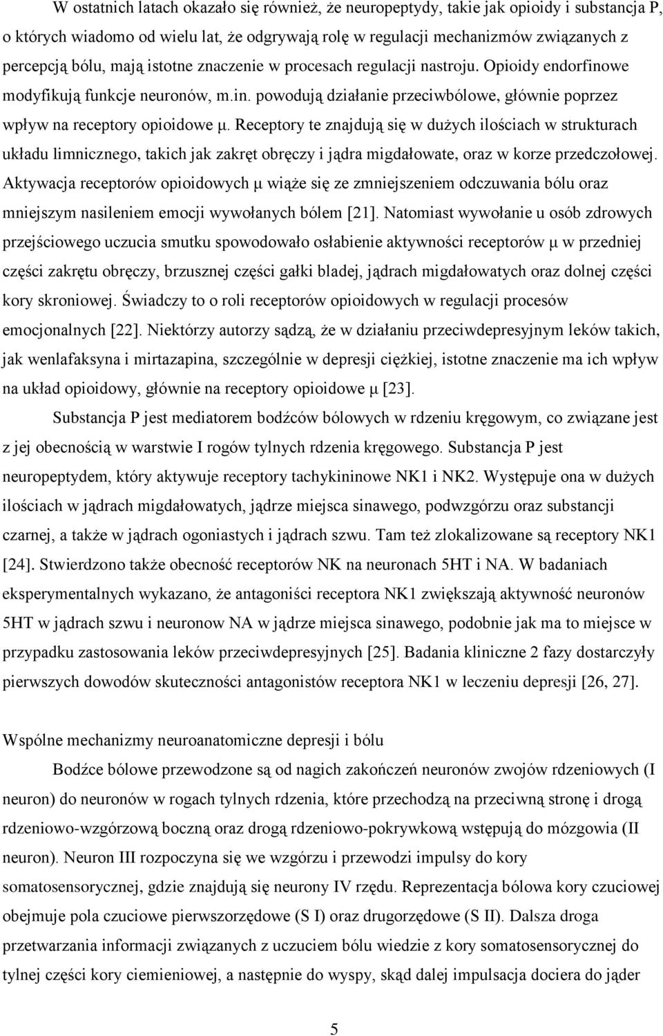 Receptory te znajdują się w dużych ilościach w strukturach układu limnicznego, takich jak zakręt obręczy i jądra migdałowate, oraz w korze przedczołowej.