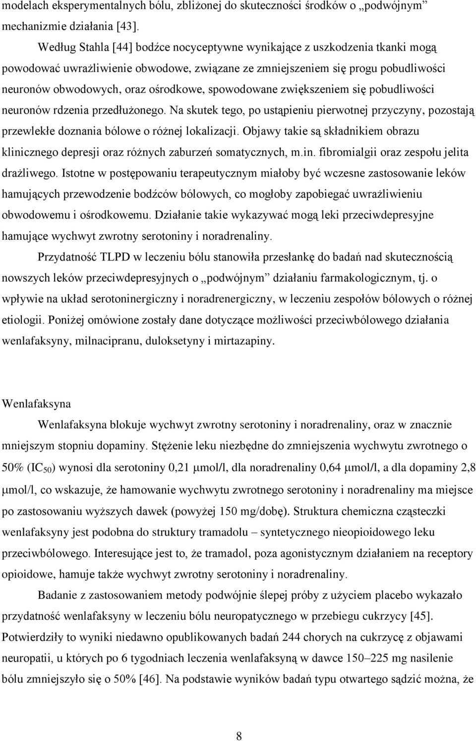 spowodowane zwiększeniem się pobudliwości neuronów rdzenia przedłużonego. Na skutek tego, po ustąpieniu pierwotnej przyczyny, pozostają przewlekłe doznania bólowe o różnej lokalizacji.