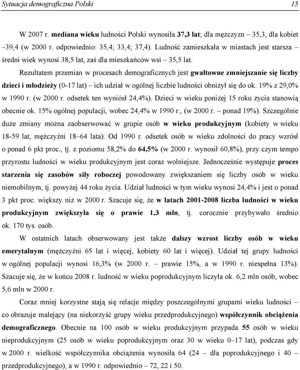 Rezultatem przemian w procesach demograficznych jest gwałtowne zmniejszanie się liczby dzieci i młodzieży (0-17 lat) ich udział w ogólnej liczbie ludności obniżył się do ok. 19% z 29,0% w 1990 r.